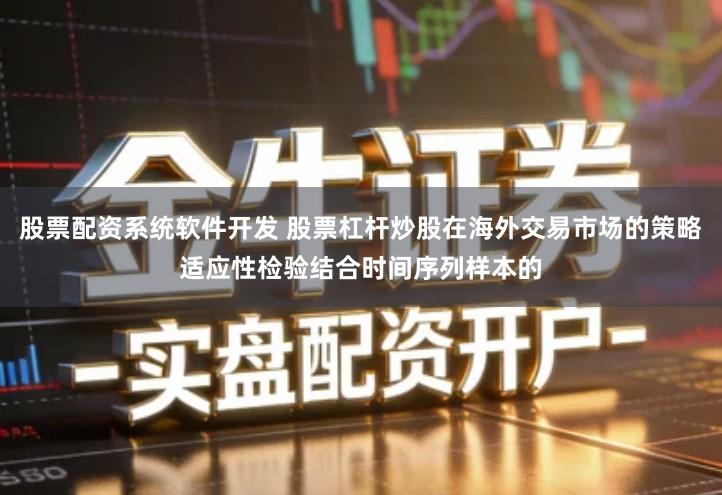 股票配资系统软件开发 股票杠杆炒股在海外交易市场的策略适应性检验结合时间序列样本的