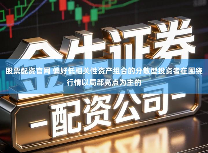 股票配资官网 偏好低相关性资产组合的分散型投资者在围绕行情以局部亮点为主的